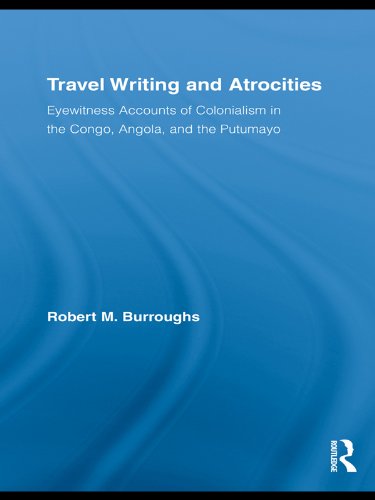 Travel Writing and Atrocities: Eyewitness Accounts of Colonialism in the Congo, Angola, and the Putumayo (Routledge Research in Travel Writing)