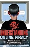 Understanding Online Piracy: The Truth about Illegal File Sharing