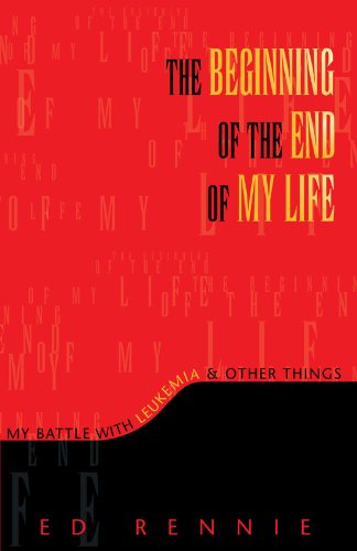 THE BEGINNING OF THE END OF MY LIFE: My Battle With Leukemia & Other Things: My Battle With Leukemia & Other Things