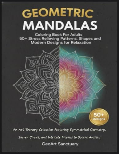 Geometric Mandalas Coloring Book For Adults 50+ Stress Relieving Patterns, Shapes and Modern Designs for Relaxation: An Art Therapy Collection ... and Intricate Mosaics to Soothe Anxiety