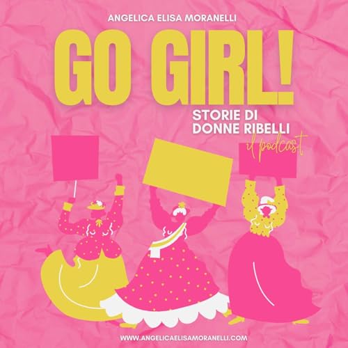 Go girl! Storie di donne ribelli Podcast Por Angelica Elisa Moranelli arte de portada