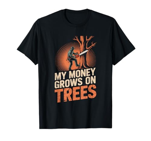 Arborist Lumberjack Tree Cutter, My Money Grows On Trees T-Shirt