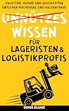 Unnützes Wissen für Lageristen & Logistikprofis: Das unterhaltsame Geschenkbuch für die Fachkraft für Lagerlogistik, Staplerfahrer & Logistiker. ... Witze und spannendes Wissen aus dem Lager.