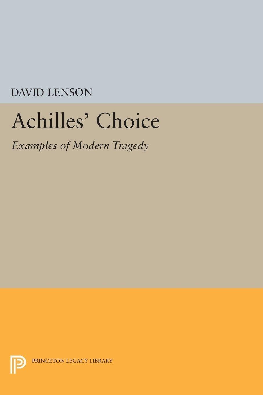 Achilles' Choice: Examples of Modern Tragedy (Princeton Essays in Literature) (Princeton Legacy Library)