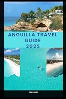 ANGUILLA TRAVEL GUIDE 2025 (The Ultimate Guide,Luxury, Adventure, Around Global) B0F63FCDZ6 Book Cover