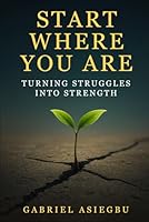 Start Where You Are: Turning Struggles Into Strength B0F5QQDX3X Book Cover