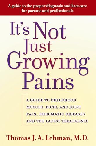 It's Not Just Growing Pains: A Guide to Childhood Muscle, Bone and Joint Pain, Rheumatic Diseases, and the Latest Treatments