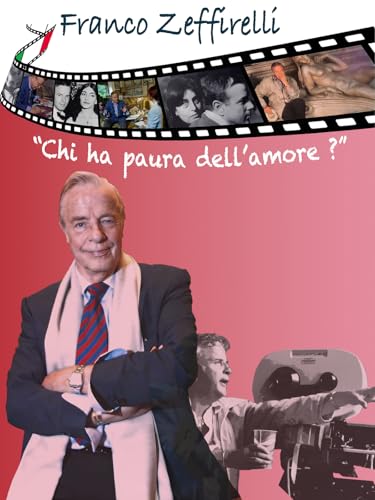 Franco Zeffirelli: Chi Ha Paura Dell'Amore?