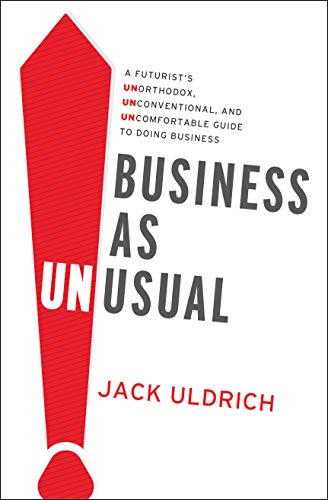 Business As Unusual: A Futurist's Unorthodox, Unconventional, and Unco