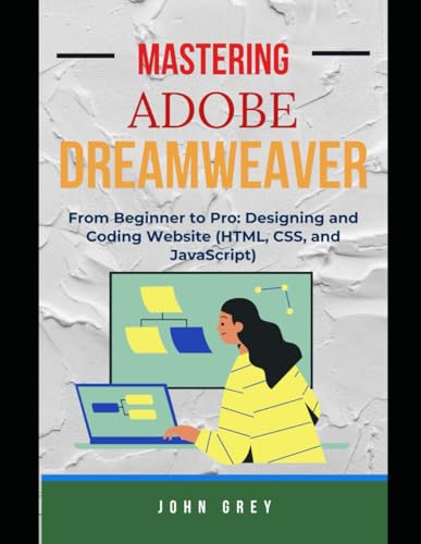 MASTERING ADOBE DREAMWEAVER: From Beginner to Pro: Designing and Coding