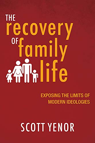 The Recovery of Family Life: Exposing the Limits of Modern Ideologies
