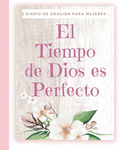 El Tiempo de Dios es Perfecto Diario de Oración Para Mujeres: Libreta Journal Para Escribir Versículos Cristianos de la Biblia, Reflexiones, ... Para Iglesia. Regalos Cristianos para Mamá
