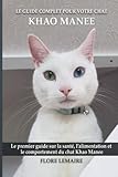 Le guide complet pour votre chat Khao Manee: Le premier guide sur la santé, la nutrition et le comportement du chat Khao Manee