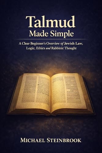 Talmud Made Simple: A Clear Beginner’s Overview of Jewish Law, Logic, Ethics and Rabbinic Thought.
