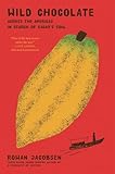 Wild Chocolate: Across the Americas in Search of Cacao's Soul