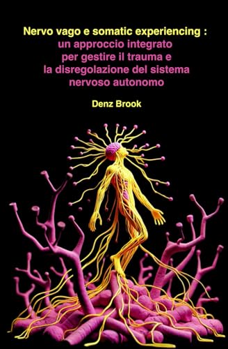 Nervo vago e somatic experiencing : un approccio integrato per gestire il trauma e la disregolazione del sistema nervoso autonomo