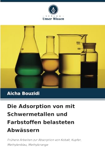 Die Adsorption von mit Schwermetallen und Farbstoffen belasteten Abwässern: Frühere Arbeiten zur Absorption von Kobalt, Kupfer, Methylenblau, Methylorange
