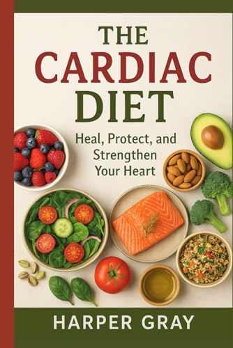 The Cardiac Diet: Healing Foods and Lifestyle Choices to Prevent and Reverse Heart Disease