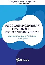 Psicologia Hospitalar e Psicanálise: Escuta e Cuidado ao Idoso