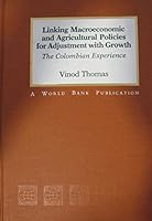 Linking MacRoeconomic and Agricultural Policies for Adjustment With Growth: The Colombian Experience 0801831210 Book Cover