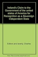 Ireland's Claim to the Government of the united states of America for Recognition as a Sovereign Independent State B000O846IA Book Cover