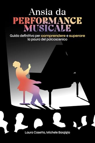 Ansia da performance musicale: Guida definitiva per comprendere e superare la paura del palcoscenico