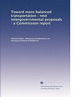 Toward more balanced transportation : new intergovernmental proposals : a Commission report B0030ZR2JE Book Cover