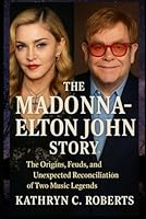 The Madonna-Elton John Story: The Origins, Feuds, and Unexpected Reconciliation of Two Music Legends B0F5P42ND8 Book Cover