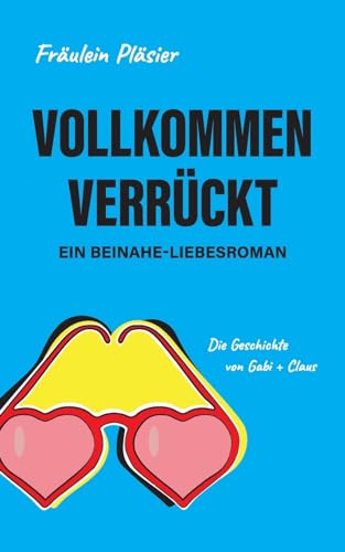 Vollkommen verrückt I Beinahe-Liebesroman sowie humorvolle, spannende Komödie: Die Geschichte von Gabi + Claus (German Edition)