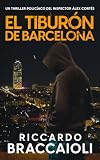 El Tiburón de Barcelona: Un thriller policíaco del inspector Álex Cortés (Inspector Álex Cortés thriller policíaco y psicológico, crimen y misterio nº 14)