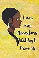 I am my Ancestors Wildest Dreams: Black History Month Vacation Planner Notebook 6x9 Inches 100 Pages Travel Journal Trip Planner and Vacation Diary ... Black Girl Magic, Natural Afro Melanin Queen 1655648578 Book Cover