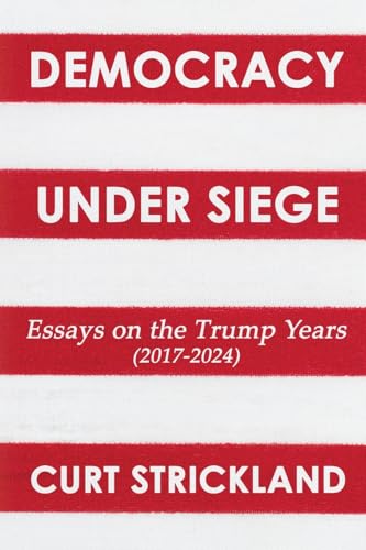 Democracy Under Siege: Essays from the Trump Years (2017-2024)