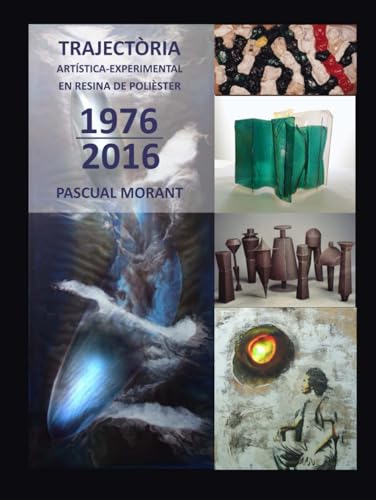 Trajectoria artistica-experimental en resines de poliester 1976-2016.Pascual Morant (J^jA)