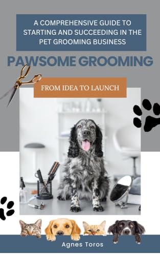 PAWSOME GROOMING: A COMPREHENSIVE GUIDE TO STARTING AND SUCCEEDING IN THE PET GROOMING BUSINESS image 2