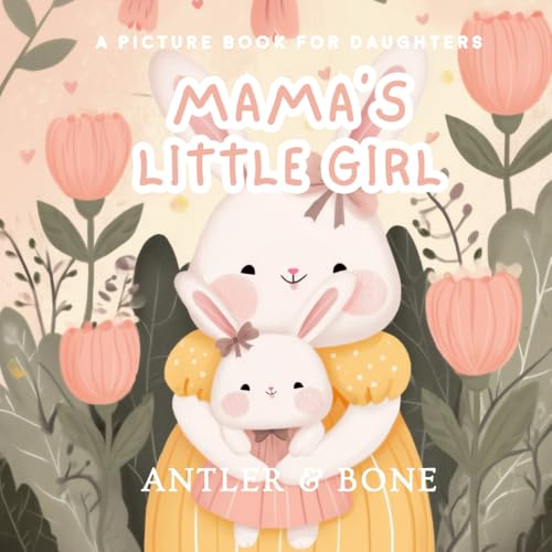 Mama's Little Girl: A Heartfelt Children’s Picture Book with Rhyming Poetry, Mother-Daughter Love, Gentle Life Lessons, and Timeless Emotional Storytelling