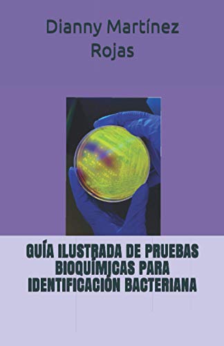 GUÍA ILUSTRADA DE PRUEBAS BIOQUÍMICAS PARA IDENTIFICACIÓN BACTERIANA (Spanish Edition) GUÍA ILUSTRADA DE PRUEBAS BIOQUÍMICAS PARA IDENTIFICACIÓN BACTERIANA (Spanish Edition)