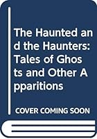 The Haunted and the Haunters: Tales of Ghosts and Other Apparitions 0374329001 Book Cover