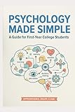 PSYCHOLOGY MADE SIMPLE The Complete Guide to Introductory Psychology: For First-Year College Students