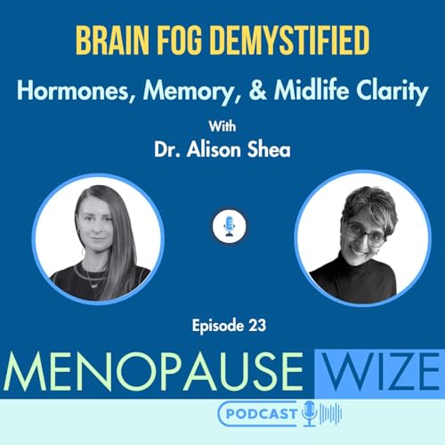 Brain Fog Demystified — Hormones, Memory, and Midlife Clarity with Dr. Alison Shea