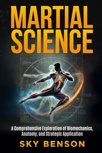 Martial Science: A Comprehensive Exploration of Biomechanics Anatomy and Strategic Application