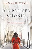 Die Pariser Spionin: Eine packende Liebesgeschichte aus dem Zweiten Weltkrieg (Die Töchter der Résistance) B0FYLWDKYQ Book Cover