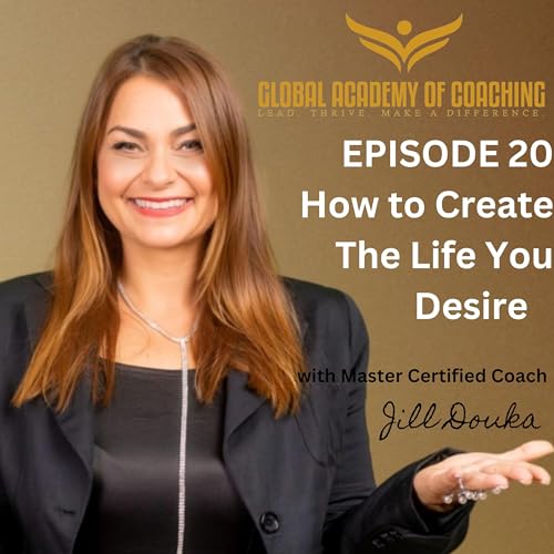 Episode 20: How to Create The Life You Desire
