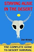 Staying Alive In The Desert: The Complete Guide To Desert Survival 0998632325 Book Cover