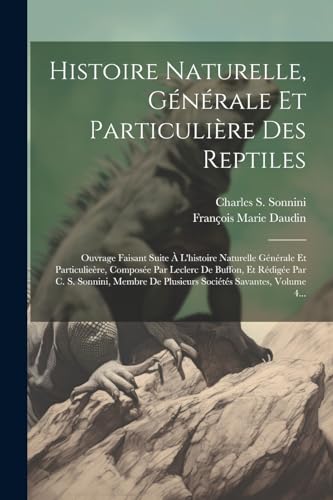 Histoire Naturelle, Générale Et Particulière Des Reptiles: Ouvrage Faisant Suite À L'histoire Naturelle Générale Et Particulieère, Composée Par ... Savantes, Volume 4... (French Edition)
