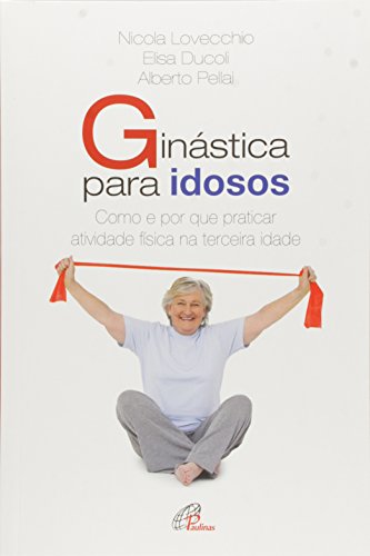 Ginástica Para Idosos. Como e por que Praticar Atividade Física na Terceira Idade - Coleção Cuidando da Saúde