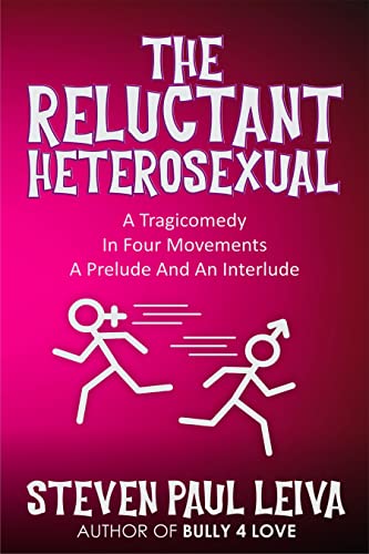 The Reluctant Heterosexual: A Tragicomedy In Four Movements A Prelude And An Interlude (THE LOVE, SEX, AND PURSUIT OF HAPPINESS NOVELS)