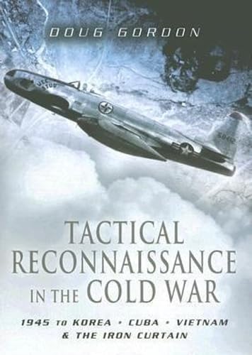 Tactical Reconnaissance in the Cold War: 1945 to Korea, Cuba, Vietnam and The Iron Curtain (Pen and Sword Large Format Aviation Books)