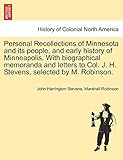  Personal Recollections of Minnesota and Its People, and Early History of Minneapolis. with Biographical Memoranda and Letters to Col. J. H. Stevens, Selected by M. Robinson.