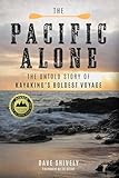 The Pacific Alone: The Untold Story of Kayaking's Boldest Voyage