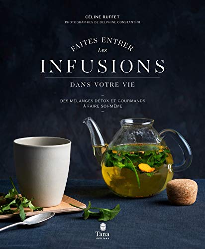  Faites entrer les infusions dans votre vie - Des mélanges détox et gourmands à faire soi-même - livre En ligne